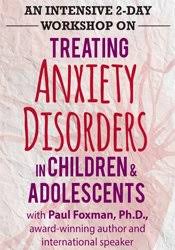 Paul Foxman – An Intensive 2-Day Workshop on Treating Anxiety Disorders in Children Adolescents