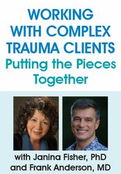 Janina Fisher, Frank Anderson – Working with Complex Trauma Clients: Putting the Pieces Together with Janina Fisher, PhD and Frank Anderson, MD